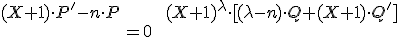 \array{(X+1)\cdot P^'-n\cdot P & = & (X+1)^\lambda \cdot[ (\lambda-n)\cdot Q+(X+1)\cdot Q'] \\ & = 0